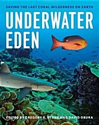 Underwater Eden: Saving the Last Coral Wilderness on Earth (Hardcover)