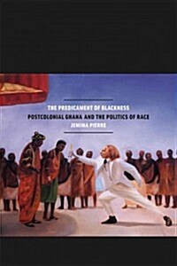 The Predicament of Blackness: Postcolonial Ghana and the Politics of Race (Paperback)