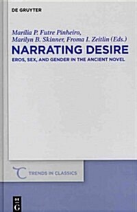 Narrating Desire: Eros, Sex, and Gender in the Ancient Novel (Hardcover)