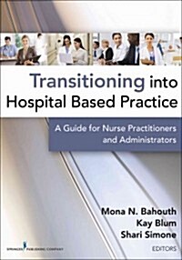 Transitioning Into Hospital-Based Practice: A Guide for Nurse Practitioners and Administrators (Paperback)