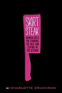 Skirt Steak: Women Chefs on Standing the Heat and Staying in the Kitchen (Hardcover)