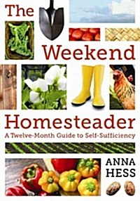 The Weekend Homesteader: A Twelve-Month Guide to Self-Sufficiency (Paperback)