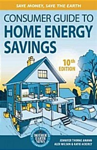 Consumer Guide to Home Energy Savings-10th Edition: Save Money, Save the Earth (Paperback, 10)