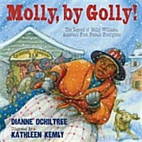 Molly, by Golly!: The Legend of Molly Williams, Americas First Female Firefighter (Hardcover)