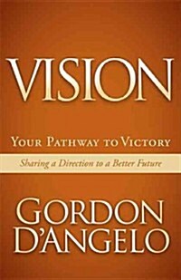 Vision: Your Pathway to Victory: Sharing a Direction to a Better Future (Paperback)