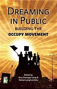 Dreaming in Public : Building the Occupy Movement (Paperback)