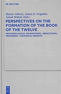 Perspectives on the Formation of the Book of the Twelve: Methodological Foundations - Redactional Processes - Historical Insights (Hardcover)