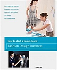 How to Start a Home-based Fashion Design Business (Paperback)