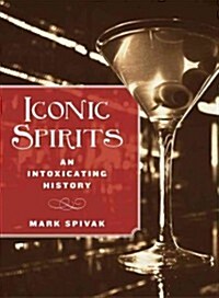 Iconic Spirits: An Intoxicating History (Hardcover)