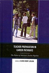 Teacher Preparation in Career Pathways: The Future of Americas Teacher Pipeline (Hardcover)