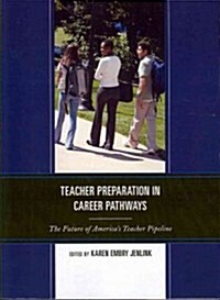 Teacher Preparation in Career Pathways: The Future of Americas Teacher Pipeline (Paperback)