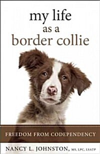 My Life as a Border Collie: Freedom from Codependency (Paperback)