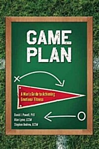 Game Plan: A Mans Guide to Achieving Emotional Fitness (Paperback)