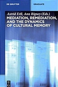 Mediation, Remediation, and the Dynamics of Cultural Memory (Paperback)