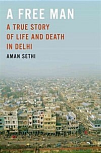 A Free Man: A True Story of Life and Death in Delhi (Hardcover)