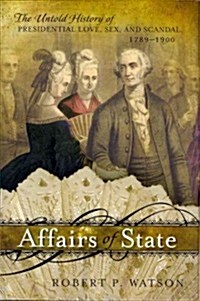 Affairs of State: The Untold History of Presidential Love, Sex, and Scandal, 1789-1900 (Hardcover)
