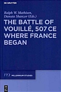 The Battle of Vouill? 507 Ce: Where France Began (Hardcover)