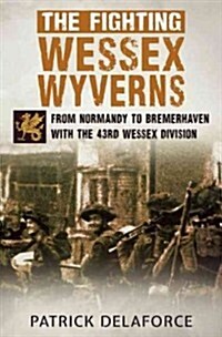 The Fighting Wessex Wyverns : From Normandy to Bremerhaven with the 43rd Wessex Division (Paperback)