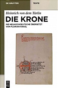 Die Krone: Unter Mitarbeit Von Alfred Ebenbauer Ins Neuhochdeutsche ?ersetzt Von Florian Kragl (Hardcover)