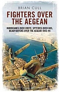 Fighters Over the Aegean : Hurricanes Over Crete, Spitfires Over Kos, Beaufighters Over the Aegean (Hardcover)