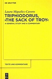 Triphiodorus, the Sack of Troy: A General Study and a Commentary (Hardcover)
