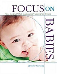 Focus on Babies: How-Tos and What-To-DOS When Caring for Infants (Paperback)