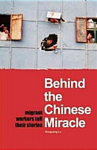Behind the Chinese Miracle: Migrant Workers Tell Their Stories (Paperback)