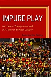 Impure Play: Sacredness, Transgression, and the Tragic in Popular Culture (Paperback)