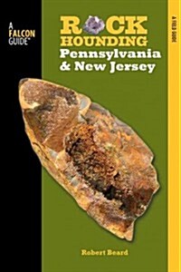 Rockhounding Pennsylvania and New Jersey: A Guide to the States Best Rockhounding Sites (Paperback)