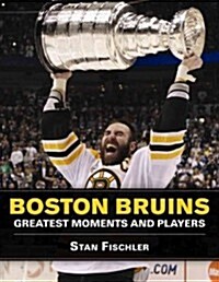 Boston Bruins: Greatest Moments and Players (Paperback)