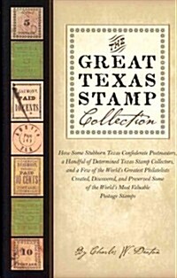 The Great Texas Stamp Collection: How Some Stubborn Texas Confederate Postmasters, a Handful of Determined Texas Stamp Collectors, and a Few of the Wo (Hardcover)