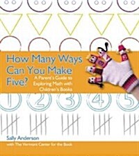 How Many Ways Can You Make Five?: A Parents Guide to Exploring Math with Childrens Books (Paperback)