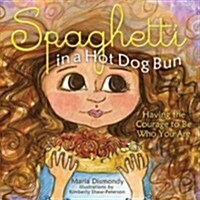 Spaghetti in a Hot Dog Bun: Having the Courage to Be Who You Are (Hardcover)