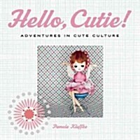 Hello, Cutie!: Adventures in Cute Culture (Paperback)