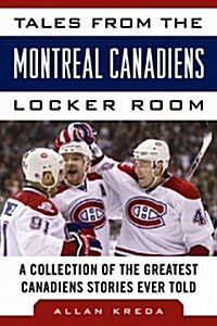 Tales from the Montreal Canadiens Locker Room: A Collection of the Greatest Canadiens Stories Ever Told (Hardcover)