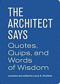 (The) architect says : quotes, quips, and words of wisdom