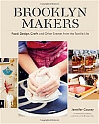 Brooklyn Makers: Food, Design, Craft, and Other Scenes from a Tactile Life (Paperback)