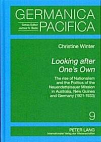 Looking After Ones Own: The Rise of Nationalism and the Politics of the Neuendettelsauer Mission in Australia, New Guinea and Germany (1921-19 (Hardcover)