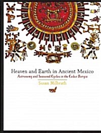 Heaven and Earth in Ancient Mexico: Astronomy and Seasonal Cycles in the Codex Borgia (Hardcover)