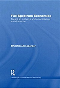 Full-Spectrum Economics : Toward an Inclusive and Emancipatory Social Science (Paperback)