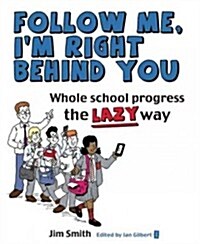 Whole School Progress the LAZY Way : Follow Me, Im Right Behind You (Paperback)