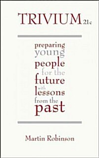 Trivium 21c : Preparing Young People for the Future with Lessons from the Past (Paperback)