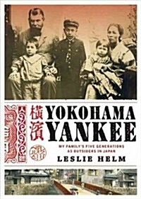 Yokohama Yankee: My Familys Five Generations as Outsiders in Japan (Paperback)
