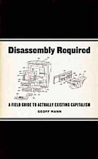 Disassembly Required : A Field Guide to Actually Existing Capitalism (Paperback)