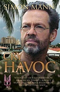 Cry Havoc : When I set out to overthrow an African tyrant, I knew I would either make billions or end up getting shot... (Paperback)