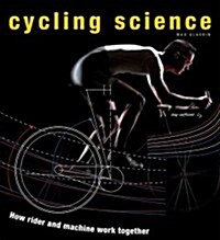 Cycling Science: How Rider and Machine Work Together (Hardcover)