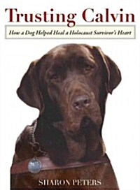 Trusting Calvin: How a Dog Helped Heal a Holocaust Survivors Heart (Hardcover)