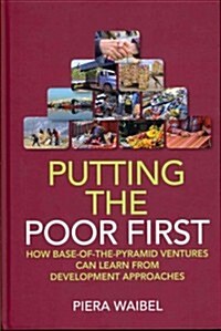 Putting the Poor First : How Base-of-the-Pyramid Ventures Can Learn from Development Approaches (Hardcover)