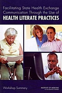 Facilitating State Health Exchange Communication Through the Use of Health Literate Practices: Workshop Summary (Paperback)