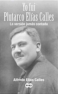 Yo Fui Plutarco Elias Calles = I Was Plutarco Elias Calles (Paperback)